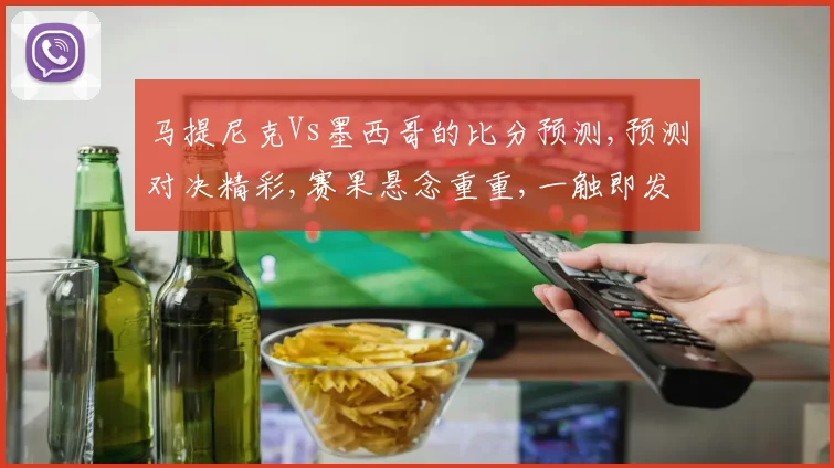 马提尼克Vs墨西哥的比分预测,预测对决精彩,赛果悬念重重,一触即发